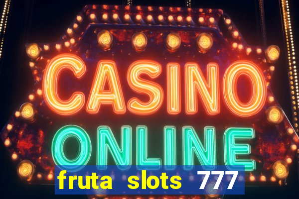 fruta slots 777 mega jackpot paga mesmo